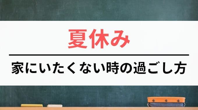 夏休みに家にいたくない時の過ごし方