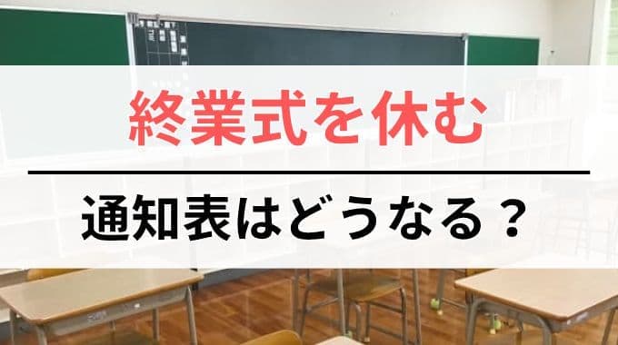 終業式を休むと通知表はどうなるのか