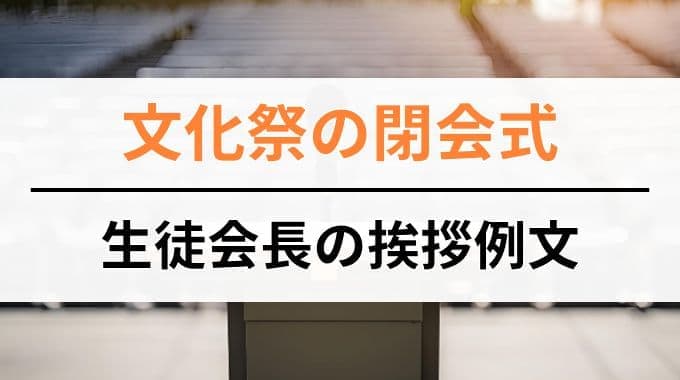 文化祭の閉会式で話す生徒会長の挨拶例文