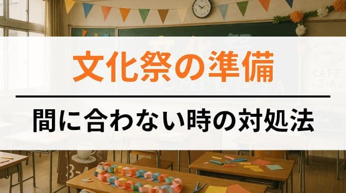 文化祭の準備が間に合わない時の対処法